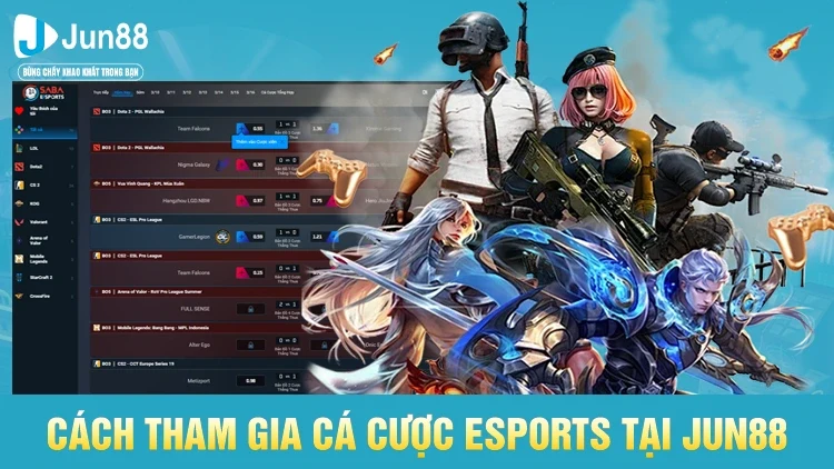 Hướng dẫn cách tham gia cá cược Esports tại Jun88