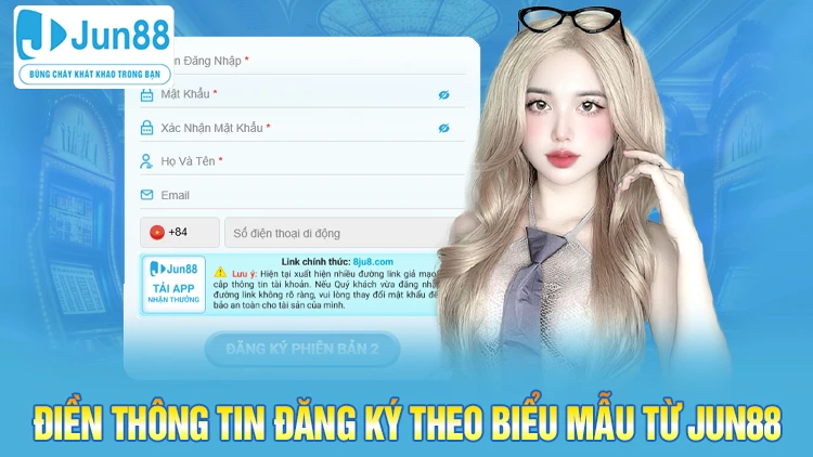 Điền thông tin đăng ký theo biểu mẫu từ Jun88