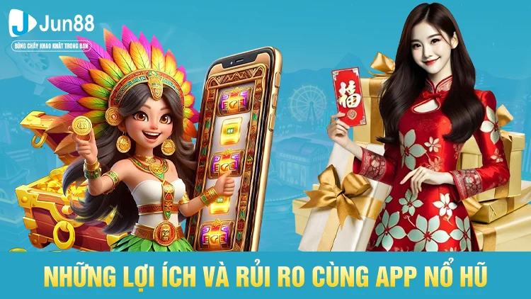Những lợi ích và rủi ro tham gia app nổ hũ