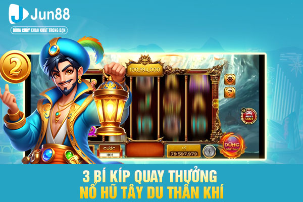 3 bí kíp quay thưởng nổ hũ tây du thần khí