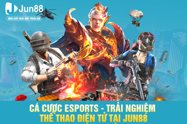 Cá Cược Esports - Trải Nghiệm Thể Thao Điện Tử Tại JUN88