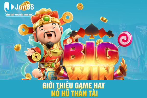 Giới thiệu game hay nổ hũ thần tài
