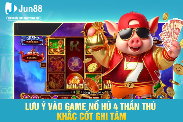 Lưu ý vào game nổ hũ 4 thần thú khắc cốt ghi tâm