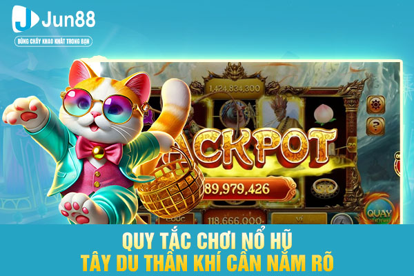 Quy tắc chơi nổ hũ tây du thần khí cần nắm rõ