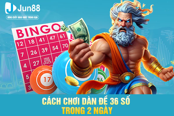 Cách chơi dàn đề 36 số trong 2 ngày