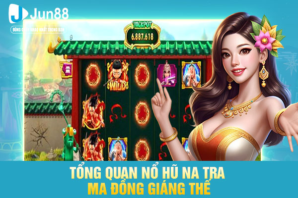 Tổng quan nổ hũ Na Tra Ma Đồng Giáng Thế