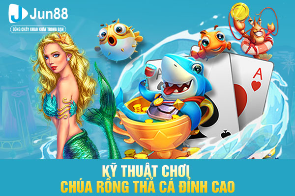 Kỹ thuật chơi chúa rồng thả cá đỉnh cao